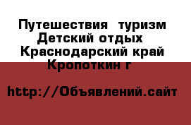 Путешествия, туризм Детский отдых. Краснодарский край,Кропоткин г.